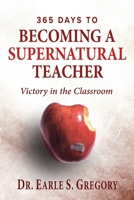 365 Days To Becoming A Supernatural Teacher: Victory in the Classroom 0578371049 Book Cover