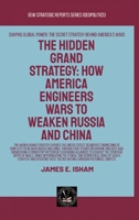 The Hidden Grand Strategy: How America Engineers Wars To Weaken Russia And China (Geopolitics) 1787955524 Book Cover