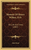 Memoir Of Henry Wilkes, D.D.: His Life And Times 0469837608 Book Cover