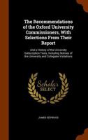 The Recommendations of the Oxford University Commissioners, With Selections From Their Report: And a History of the University Subscription Tests, ... of the University and Collegiate Visitations 102038106X Book Cover