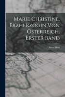 Marie Christine, Erzherzogin von Österreich, Erster Band 1017161143 Book Cover