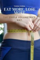 Eat More, Lose More: The Simple Volumetrics Way: A Science-Backed Guide to Eating More, Feeling Full, and Losing Weight Naturally B0G2FYGSX9 Book Cover