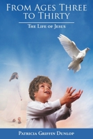From Ages Three to Thirty: The Life of Jesus 1489723595 Book Cover