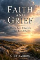 Faith and Grief: When Loss Changes What You Believe B0HLNHDLKB Book Cover