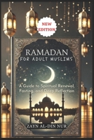 Ramadan for Adult Muslims: A Guide to Spiritual Renewal, Fasting, and Deep Reflection B0DW467FFX Book Cover