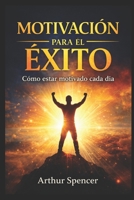 Motivación Para El Éxito: Cómo estar motivado cada día B08VCYF2QP Book Cover