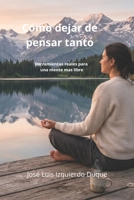 Como dejar de pensar tanto: Herramientas reales para una mente más libre (Spanish Edition) B0H32WT63X Book Cover