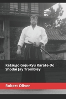 Ketsugo Goju-Ryu Karate-Do - Shodai Jay Trombley B0CQ9VPD2R Book Cover