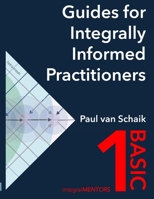 Guides for Integrally Informed Practitioners - Basic: Walking in the world not talking of the world: Volume 1 1532853521 Book Cover