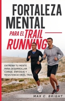 Fortaleza Mental Para el Trail Running: Entrena tu Mente Para Desarrollar Coraje, Enfoque y Resistencia en el Trail (Spanish Edition) B0FGYCZJJT Book Cover