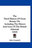 The Naval History Of Great Britain V6: Including The History And Lives Of The British Admirals 1167022203 Book Cover