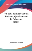 Joh. Paul Buchners Tabula Radicum, Quadratorum Et Cuborum (1701) 1166180158 Book Cover