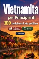 Il vietnamita per Principianti A1: 100 storie brevi di vita quotidiana: Migliora la comprensione e l'espressione scritta con semplici situazioni bilingue della vita quotidiana (Italian Edition) B0H7XVHPX8 Book Cover