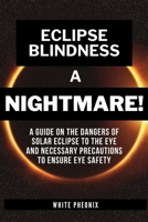Eclipse Blindness A NIGHTMARE!: A Comprehensive guide on the dangers of solar eclipse to the eye and necessary precautions to ensure eye safety. B0CTM9KQHM Book Cover