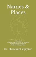 Names & Places: Volume I of NAMES, PLACES, EVENTS, THINGS: Ruminations and Essays on Hindu Mythological Tales B0FTFBKSMB Book Cover