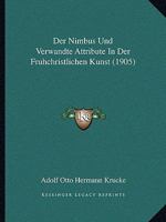 Der Nimbus Und Verwandte Attribute In Der Fruhchristlichen Kunst (1905) 1160440352 Book Cover