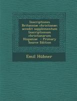 Inscriptiones Britanniae Christianae; Accedit Supplementum Inscriptionum Christianarum Hispaniae - Primary Source Edition 1018091106 Book Cover