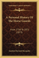 A Personal History Of The Horse Guards: From 1750 To 1872 1444635794 Book Cover