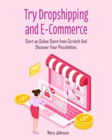Try Dropshipping and E-Commerce: Start an Online Store from Scratch And Discover Your Possibilities 1803571098 Book Cover