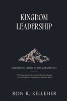 Kingdom Leadership: Embodying Christ in the Marketplace, 12 Transformative Strategies & Spiritual Insights for Faith-Driven Leadership in a Secular World B0GQ3XVLTY Book Cover