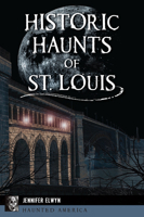 Historic Haunts of St. Louis 1467158062 Book Cover