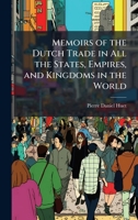 Memoirs of the Dutch Trade in All the States, Empires, and Kingdoms in the World 1023859564 Book Cover