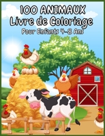 100 ANIMAUX Livre de Coloriage Pour Enfants 4-8 Ans: Un livre de coloriage aventureux con�u pour divertir et faire na�tre l'amoureux des animaux en votre enfant ! 1006870741 Book Cover