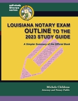Louisiana Notary Exam Outline to the 2023 Study Guide: A Simpler Summary of the Official Book 1610274822 Book Cover