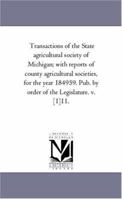 Transactions of the State agricultural society of Michigan; with reports of county agricultural societies, for the year 184959. Pub. by order of the Legislature. v. [1]11.: Vol. 11. 1425556930 Book Cover