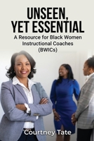 Unseen, yet Essential : A Resource for Black Women Instructional Coaches 1958563129 Book Cover