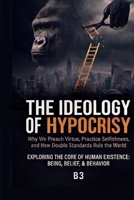 The Ideology of Hypocrisy: Why We Preach Virtue, Practice Selfishness, and How Double Standards Rule the World (An Observation of Human Nature) B0HG65B8VL Book Cover