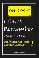 OH GOSH ! I Can't Remember EVEN IF I'M A Maintenance and Repair Worker: An Organizer for All Your Passwords and Shity Shit with Unique Touch Password Tracker 120 Pages(6''x9'') Gift for Woman, Gift fr 1655714104 Book Cover
