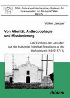 Von Alterität, Anthropophagie und Missionierung. Der Einfluss der Jesuiten auf die kulturelle Identität Brasiliens in der Kolonialzeit 3898217175 Book Cover