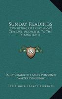 Sunday Readings: Consisting Of Eight Short Sermons, Addressed To The Young 1120717752 Book Cover