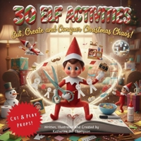 30 Elf Activities: Cut, Create, and Conquer Christmas Chaos! B0G64ZKFBS Book Cover