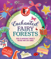 Enchanted Fairy Forests: Make It, Wear It, Send It, Show It! Over 25 Papercraft Projects for Kids Who Love Fairies, with 150 Stickers! 1438011512 Book Cover