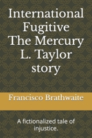 International Fugitive The Mercury L. Taylor story: A fictionalized tale of injustice. B09XZ37GTT Book Cover