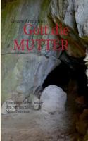 Gott die MUTTER: Eine Streitschrift wider den patriarchalen Monotheismus 3732231186 Book Cover