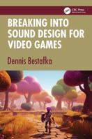Breaking into Sound Design for Video Games 1041402449 Book Cover