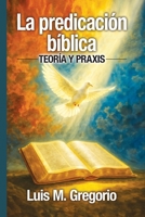 La predicación bíblica: Teoría y praxis (Spanish Edition) B0GMD56RRF Book Cover