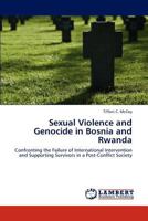 Sexual Violence and Genocide in Bosnia and Rwanda: Confronting the Failure of International Intervention and Supporting Survivors in a Post-Conflict Society 3659214604 Book Cover