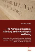 The Armenian Diaspora: Ethnicity and Psychological Wellbeing: Ethnic Identity and Psychological Wellbeing Among Fourth Generation Armenian High School Students in Lebanon 3639139380 Book Cover