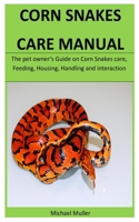 Corn Snakes Care Manual: The pet owner's Guide on Corn Snakes care, Feeding, Housing, Handling and interaction 1655483560 Book Cover