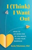 I (Think) I Want Out: What to Do When One of You Wants to End Your Marriage 0757325394 Book Cover