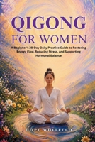 Qigong for Women: A Beginner's 28-Day Daily Practice Guide to Restoring Energy Flow, Reducing Stress, and Supporting Hormonal Balance B0H5FLFNXM Book Cover