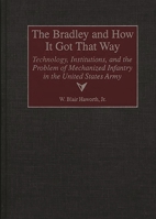 The Bradley and How It Got That Way: Technology, Institutions, and the Problem of Mechanized Infantry in the United States Army (Contributions in Military Studies) 0313309744 Book Cover