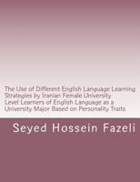 The Use of Different English Language Learning Strategies by Iranian Female University Level Learners of English Language as a University Major Based on Personality Traits 1481998714 Book Cover