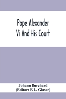 Pope Alexander VI and His Court: Extracts from the Latin Diary of Johannes Burchardus 9354414516 Book Cover