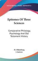 Epitomes of Three Sciences: Comparative Philology, Psychology, and Old Testament History - Scholar's Choice Edition 1162919639 Book Cover