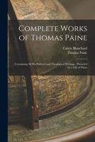 Complete Works of Thomas Paine: Containing all his Political and Theological Writings; Preceded by a Life of Paine 1375977954 Book Cover